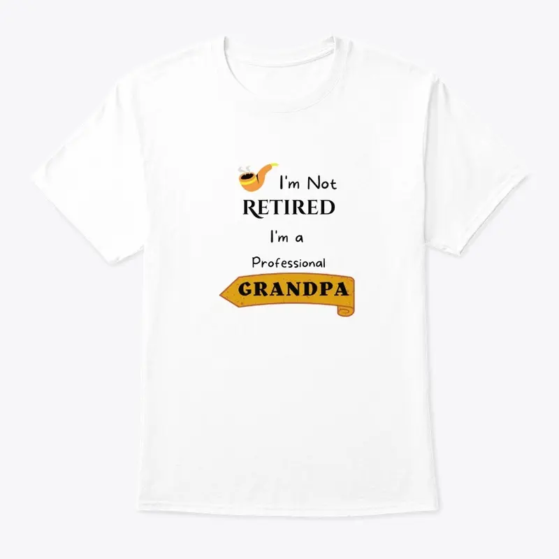 I am not retired: 	FATHERS DAY T SHIRTS